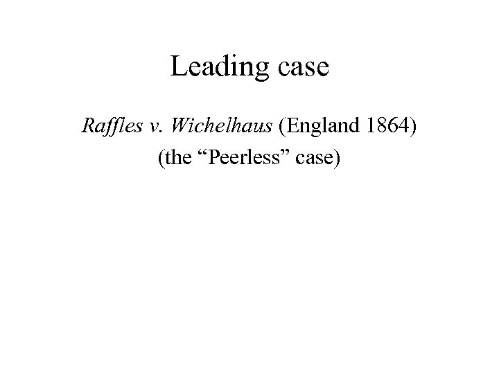 Leading case Raffles v. Wichelhaus (England 1864) (the “Peerless” case) 