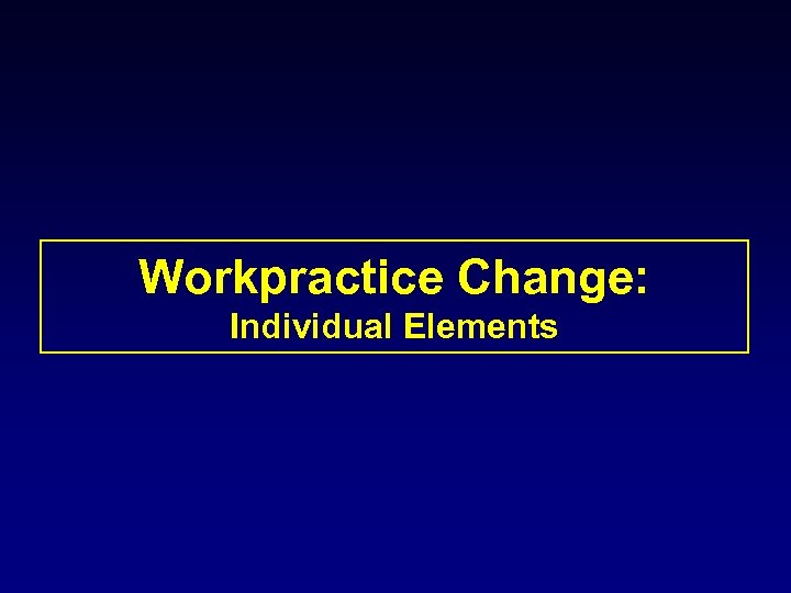 Workpractice Change: Individual Elements 