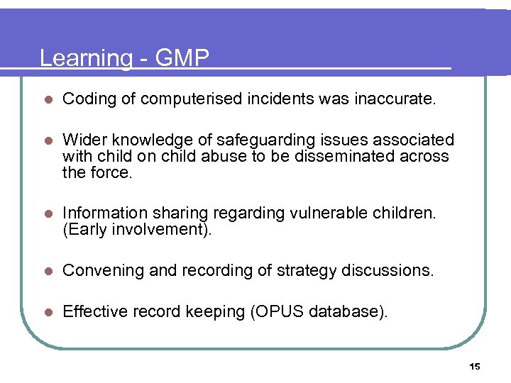 Learning - GMP l Coding of computerised incidents was inaccurate. l Wider knowledge of