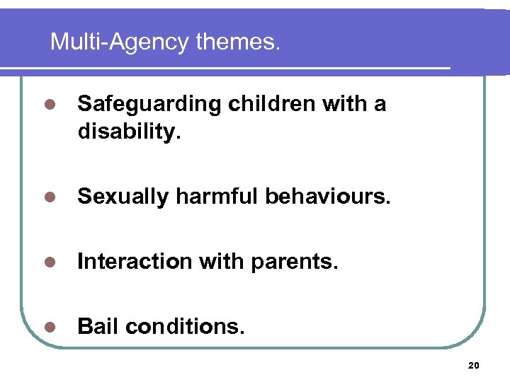 Multi-Agency themes. l Safeguarding children with a disability. l Sexually harmful behaviours. l Interaction