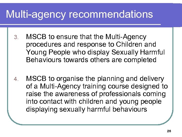 Multi-agency recommendations 3. MSCB to ensure that the Multi-Agency procedures and response to Children