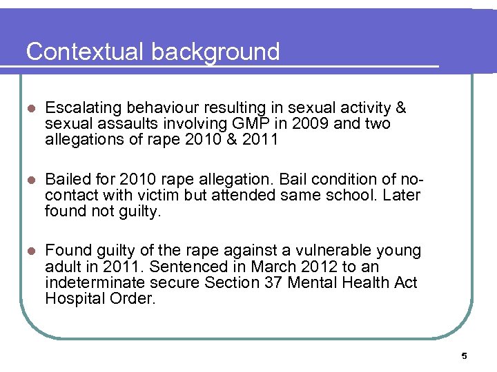 Contextual background l Escalating behaviour resulting in sexual activity & sexual assaults involving GMP
