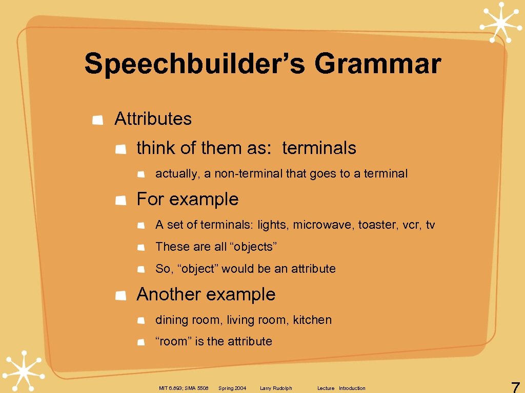 Speechbuilder’s Grammar Attributes think of them as: terminals actually, a non-terminal that goes to