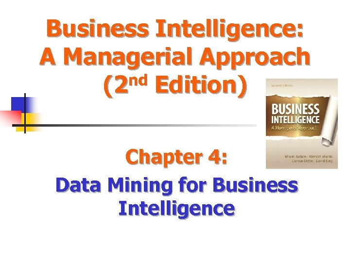 Business Intelligence: A Managerial Approach (2 nd Edition) Chapter 4: Data Mining for Business