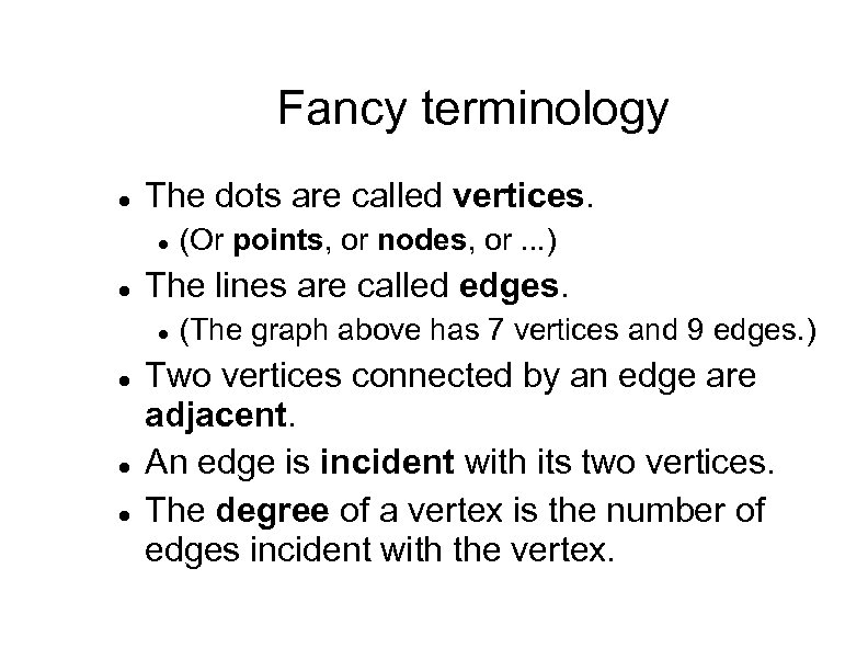 Fancy terminology The dots are called vertices. The lines are called edges. (Or points,