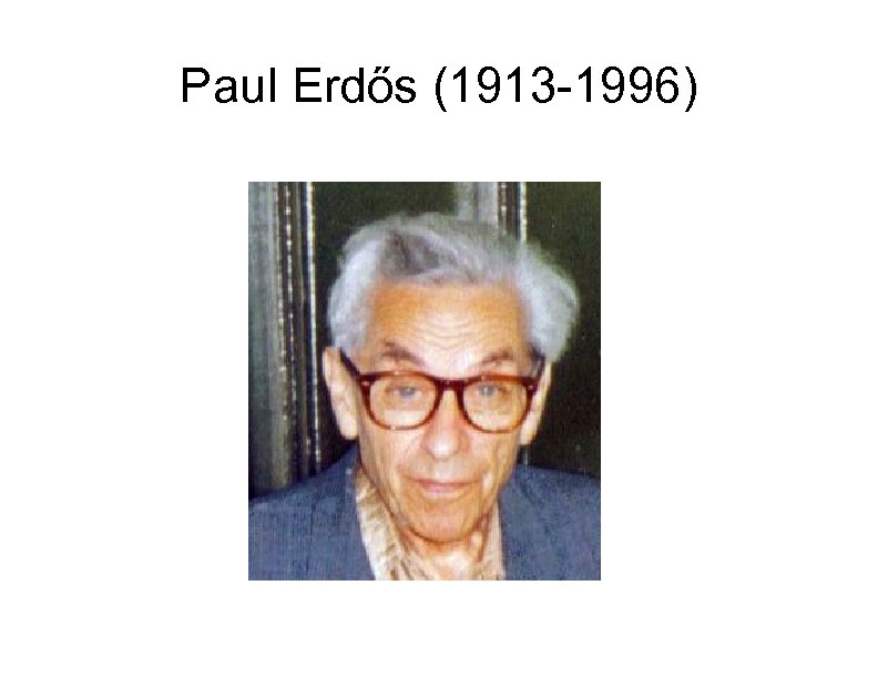 Paul Erdős (1913 -1996) 