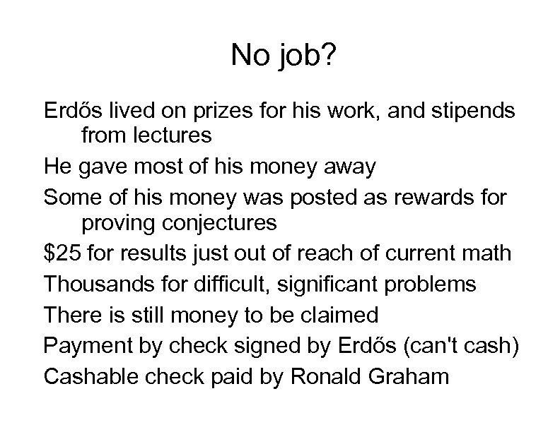 No job? Erdős lived on prizes for his work, and stipends from lectures He