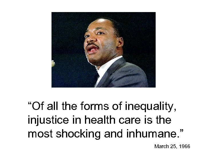 “Of all the forms of inequality, injustice in health care is the most shocking