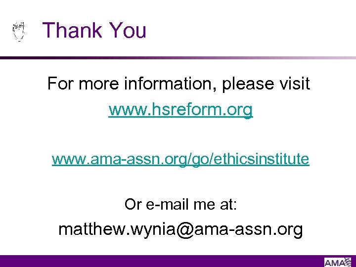 Thank You For more information, please visit www. hsreform. org www. ama-assn. org/go/ethicsinstitute Or