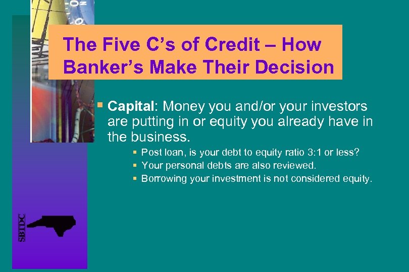 The Five C’s of Credit – How Banker’s Make Their Decision § Capital: Money