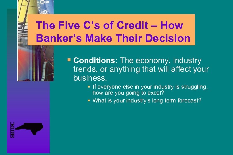 The Five C’s of Credit – How Banker’s Make Their Decision § Conditions: The