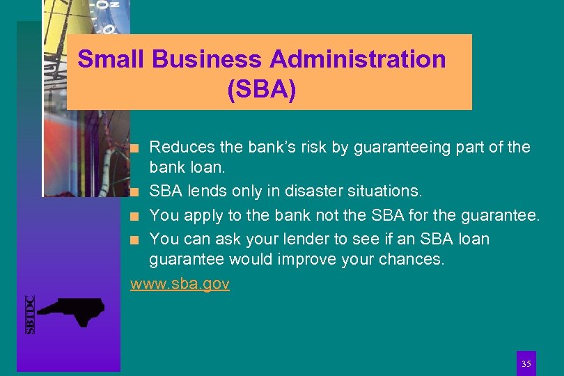 Small Business Administration (SBA) Reduces the bank’s risk by guaranteeing part of the bank