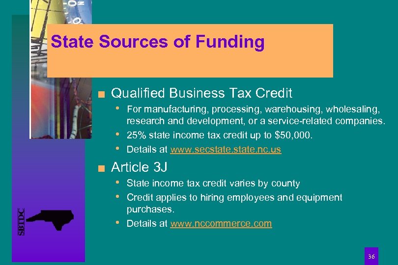State Sources of Funding n Qualified Business Tax Credit • For manufacturing, processing, warehousing,