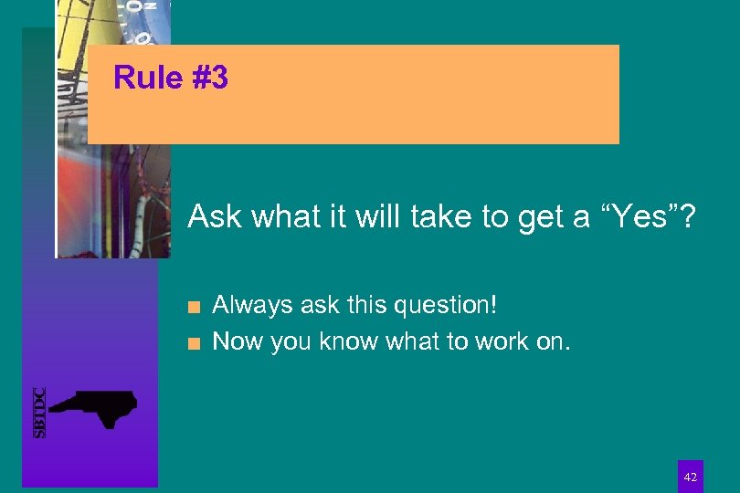 Rule #3 Ask what it will take to get a “Yes”? n n Always