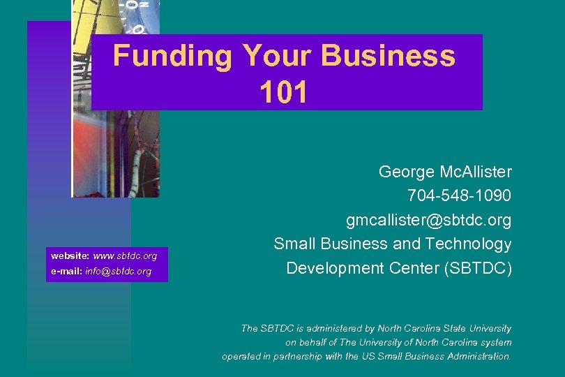 Funding Your Business 101 website: www. sbtdc. org e-mail: info@sbtdc. org George Mc. Allister