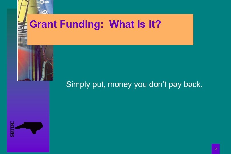 Grant Funding: What is it? Simply put, money you don’t pay back. 9 