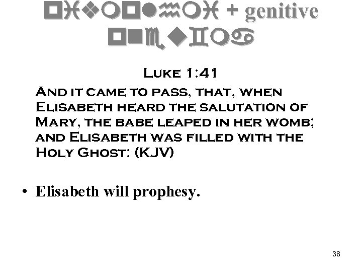 pivmplhmi + genitive pneu`ma Luke 1: 41 And it came to pass, that, when