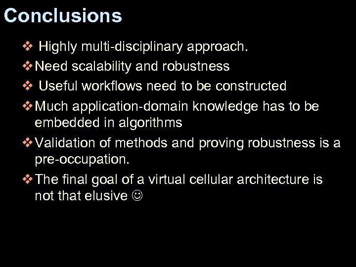 Conclusions v Highly multi-disciplinary approach. v Need scalability and robustness v Useful workflows need
