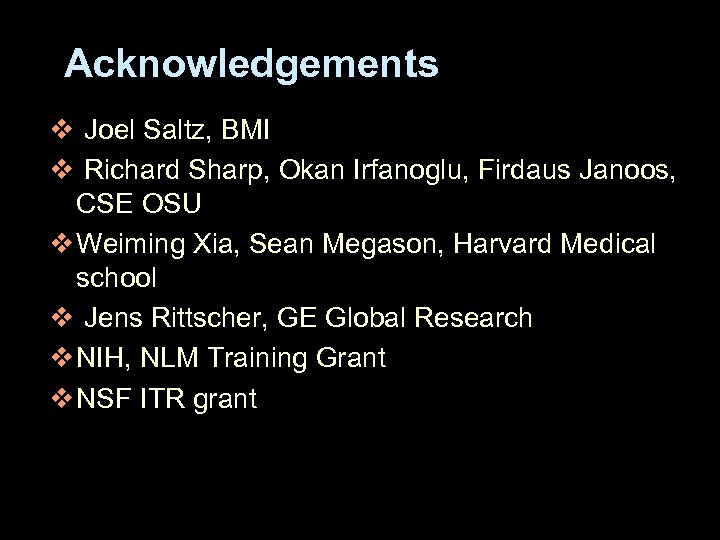 Acknowledgements v Joel Saltz, BMI v Richard Sharp, Okan Irfanoglu, Firdaus Janoos, CSE OSU