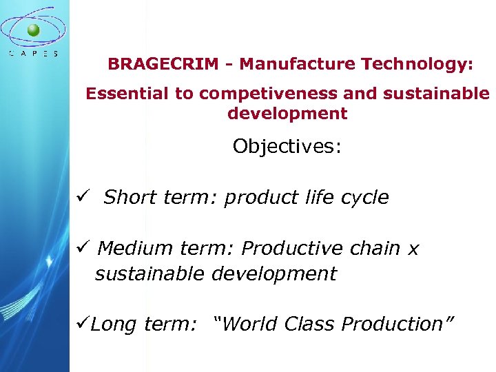 BRAGECRIM - Manufacture Technology: Essential to competiveness and sustainable development Objectives: ü Short term: