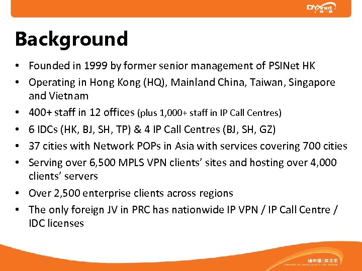 Background • Founded in 1999 by former senior management of PSINet HK • Operating