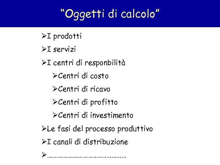 “Oggetti di calcolo” ØI prodotti ØI servizi ØI centri di responbilità ØCentri di costo