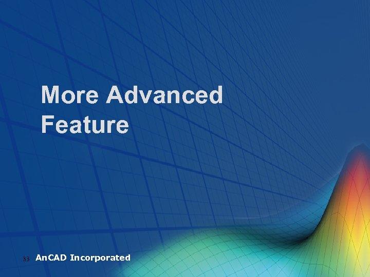  More Advanced Feature 33 An. CAD Incorporated 