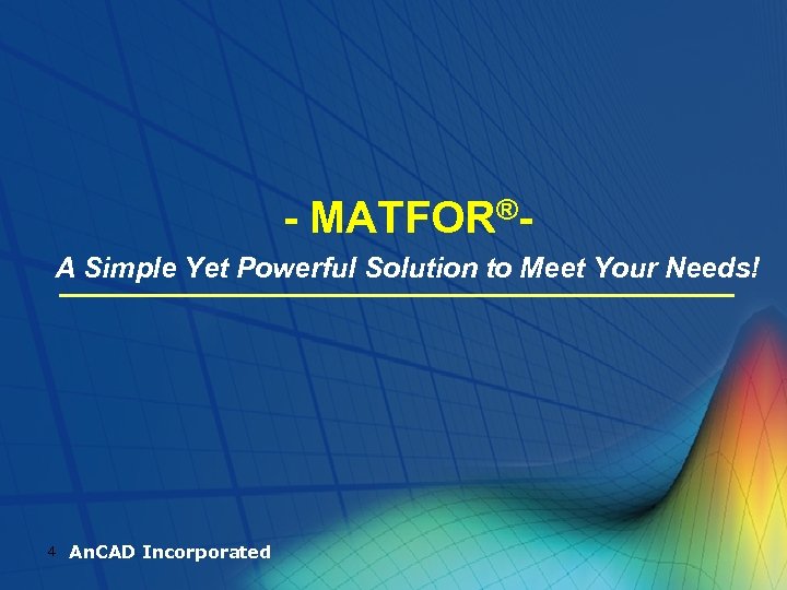 - MATFOR®A Simple Yet Powerful Solution to Meet Your Needs! 4 An. CAD Incorporated
