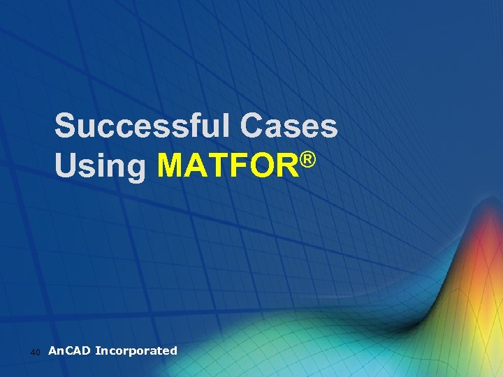 Successful Cases ® Using MATFOR 40 An. CAD Incorporated 