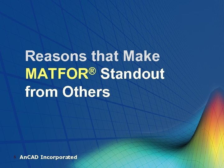 Reasons that Make ® Standout MATFOR from Others 8 An. CAD Incorporated 