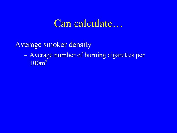 Can calculate… Average smoker density – Average number of burning cigarettes per 100 m