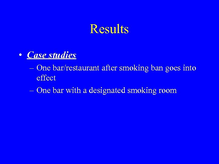 Results • Case studies – One bar/restaurant after smoking ban goes into effect –