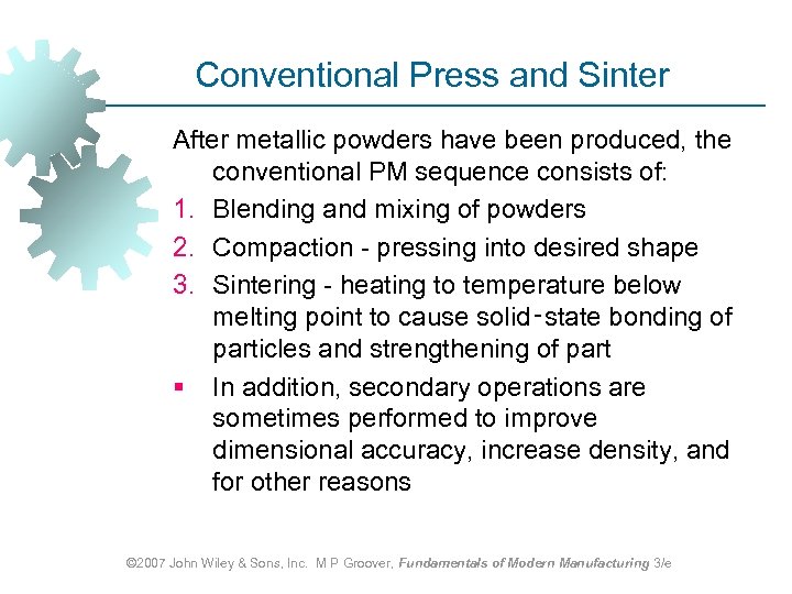 Conventional Press and Sinter After metallic powders have been produced, the conventional PM sequence