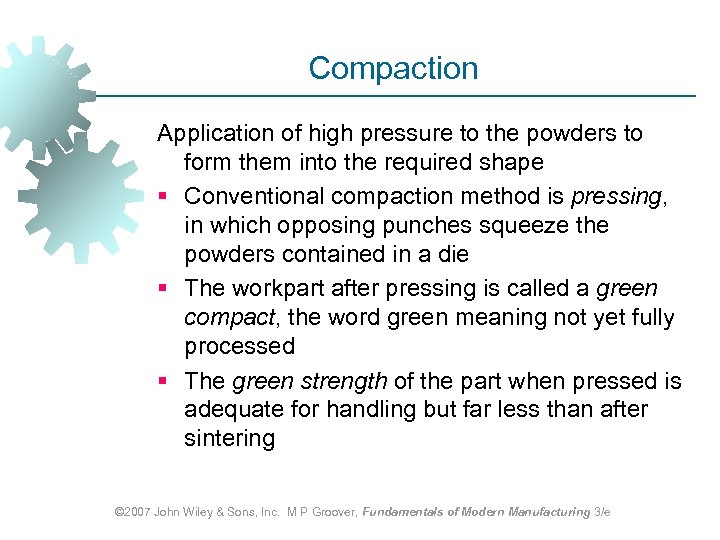 Compaction Application of high pressure to the powders to form them into the required