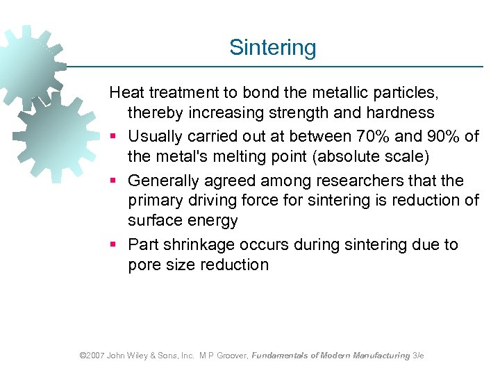 Sintering Heat treatment to bond the metallic particles, thereby increasing strength and hardness §