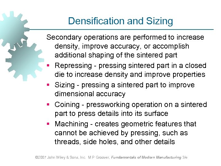 Densification and Sizing Secondary operations are performed to increase density, improve accuracy, or accomplish