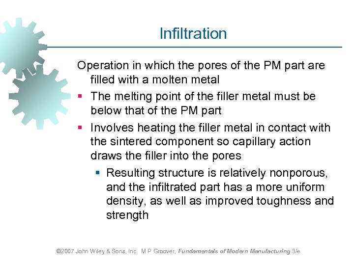 Infiltration Operation in which the pores of the PM part are filled with a