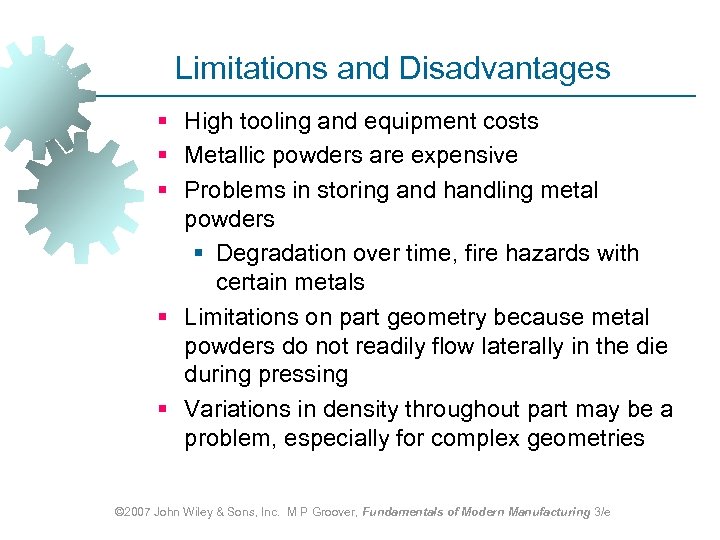 Limitations and Disadvantages § High tooling and equipment costs § Metallic powders are expensive