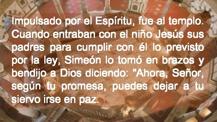 Impulsado por el Espíritu, fue al templo. Cuando entraban con el niño Jesús sus