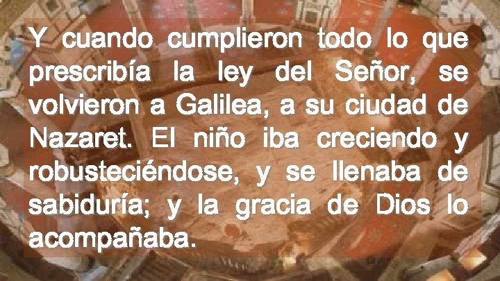 Y cuando cumplieron todo lo que prescribía la ley del Señor, se volvieron a