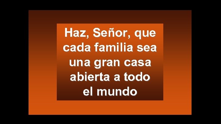 Haz, Señor, que cada familia sea una gran casa abierta a todo el mundo