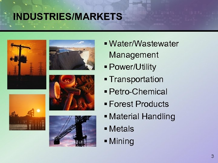 INDUSTRIES/MARKETS § Water/Wastewater Management § Power/Utility § Transportation § Petro-Chemical § Forest Products §