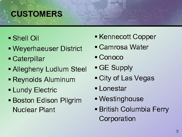 CUSTOMERS § Shell Oil § Weyerhaeuser District § Caterpillar § Allegheny Ludlum Steel §