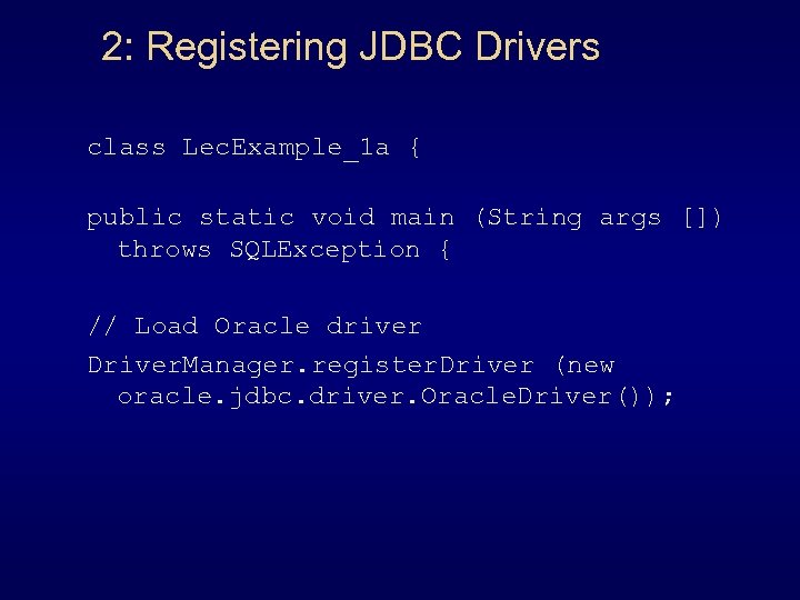 2: Registering JDBC Drivers class Lec. Example_1 a { public static void main (String