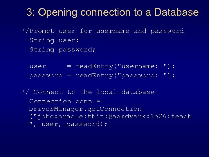 3: Opening connection to a Database //Prompt user for username and password String user;