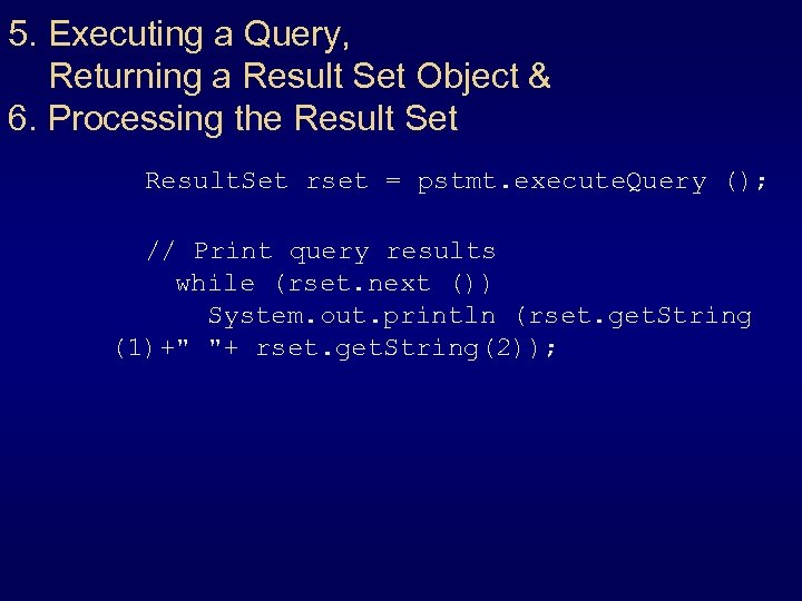 5. Executing a Query, Returning a Result Set Object & 6. Processing the Result