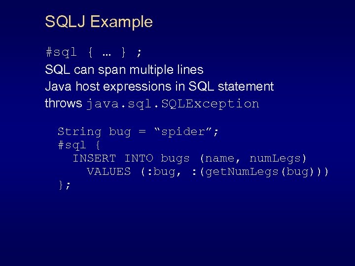 SQLJ Example #sql { … } ; SQL can span multiple lines Java host