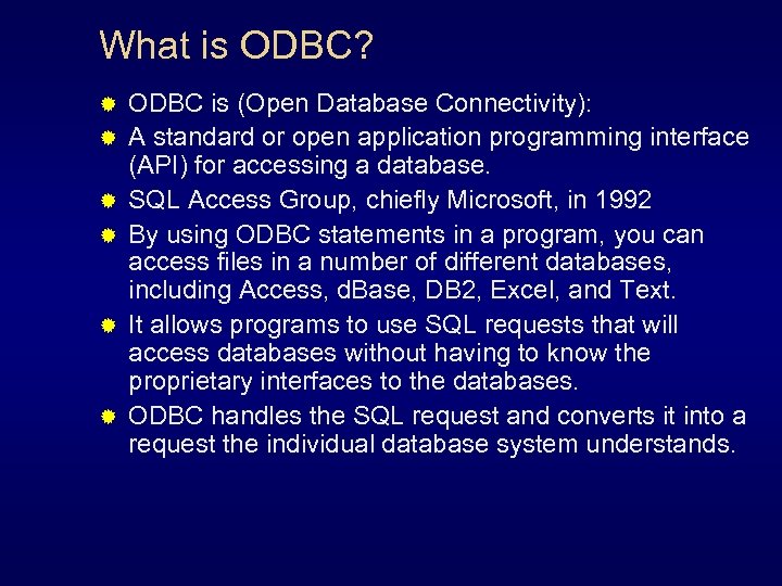 What is ODBC? ® ® ® ODBC is (Open Database Connectivity): A standard or