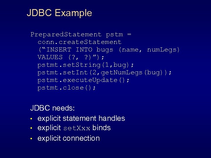 JDBC Example Prepared. Statement pstm = conn. create. Statement (“INSERT INTO bugs (name, num.