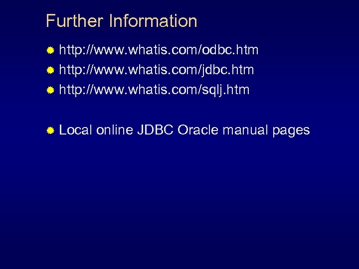 Further Information ® http: //www. whatis. com/odbc. htm ® http: //www. whatis. com/jdbc. htm